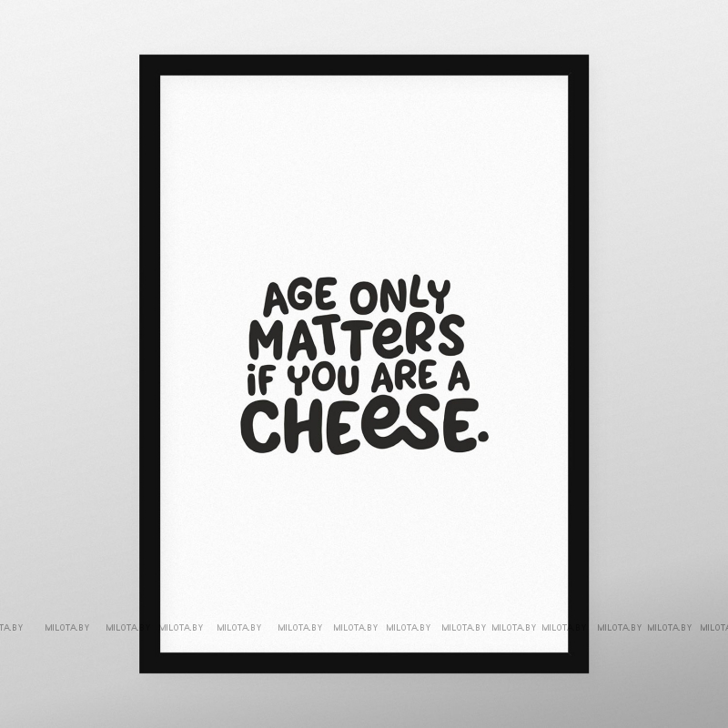 Постер "Age only matters if you are a cheese"